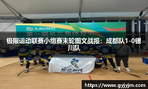极限运动联赛小组赛末轮图文战报：成都队1-0银川队