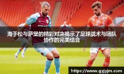 海于松与萨堡的精彩对决揭示了足球战术与团队协作的完美结合