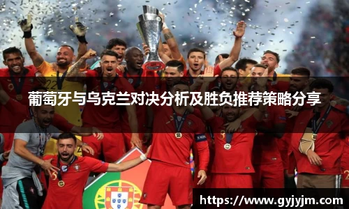 葡萄牙与乌克兰对决分析及胜负推荐策略分享