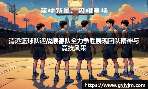 清远篮球队迎战顺德队全力争胜展现团队精神与竞技风采